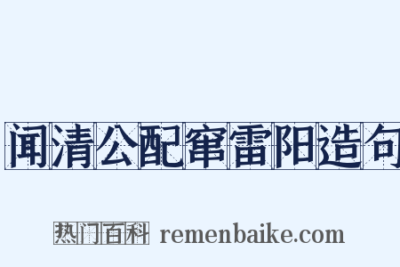 闻清公配窜雷阳造句是什么意思的图片